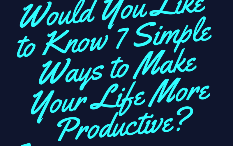 7-Simple-Ways-to-Make-Your-Life-More-Productive