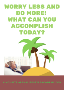 Worry-Less-and-Do-More-What-Can-You-Accomplish-Today-7-28-22